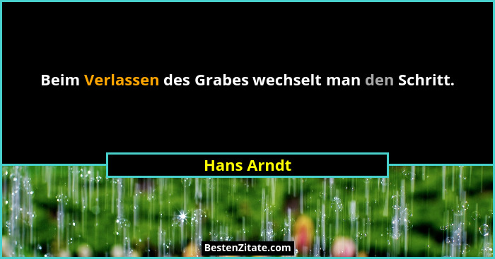 Beim Verlassen des Grabes wechselt man den Schritt.... - Hans Arndt