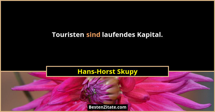 Touristen sind laufendes Kapital.... - Hans-Horst Skupy
