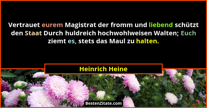 Vertrauet eurem Magistrat der fromm und liebend schützt den Staat Durch huldreich hochwohlweisen Walten; Euch ziemt es, stets das Mau... - Heinrich Heine