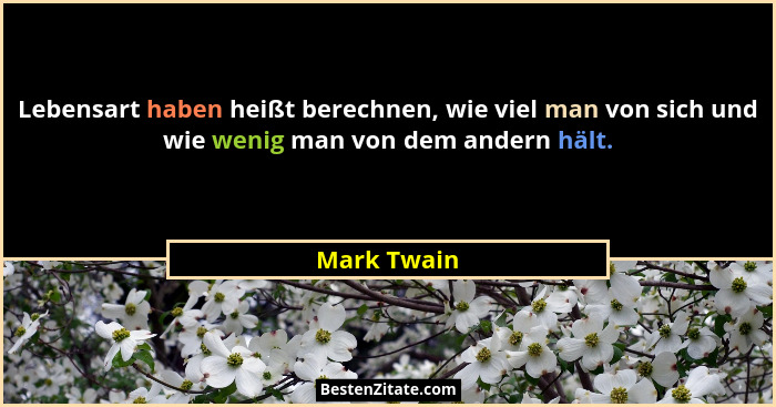Lebensart haben heißt berechnen, wie viel man von sich und wie wenig man von dem andern hält.... - Mark Twain