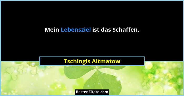 Mein Lebensziel ist das Schaffen.... - Tschingis Aitmatow