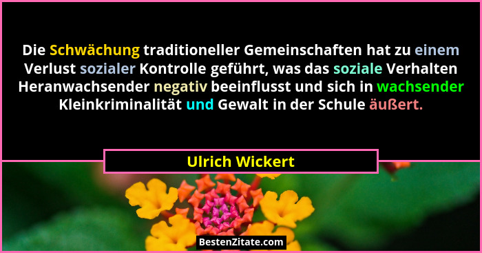 Die Schwächung traditioneller Gemeinschaften hat zu einem Verlust sozialer Kontrolle geführt, was das soziale Verhalten Heranwachsend... - Ulrich Wickert