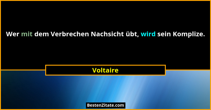 Wer mit dem Verbrechen Nachsicht übt, wird sein Komplize.... - Voltaire