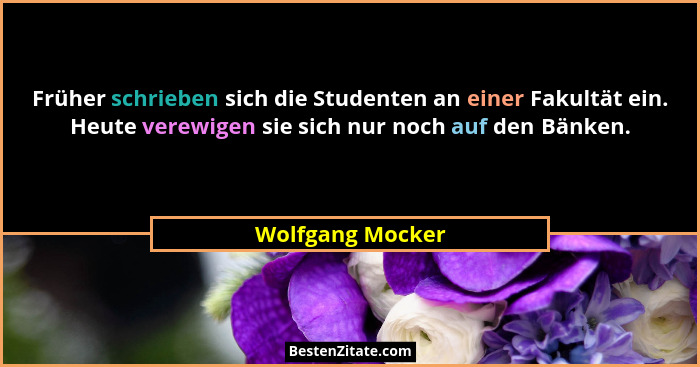 Früher schrieben sich die Studenten an einer Fakultät ein. Heute verewigen sie sich nur noch auf den Bänken.... - Wolfgang Mocker