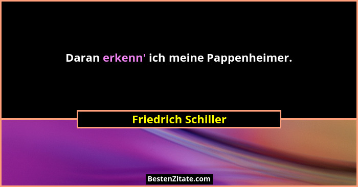 Daran erkenn' ich meine Pappenheimer.... - Friedrich Schiller