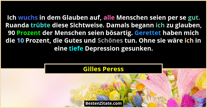 Ich wuchs in dem Glauben auf, alle Menschen seien per se gut. Ruanda trübte diese Sichtweise. Damals begann ich zu glauben, 90 Prozent... - Gilles Peress