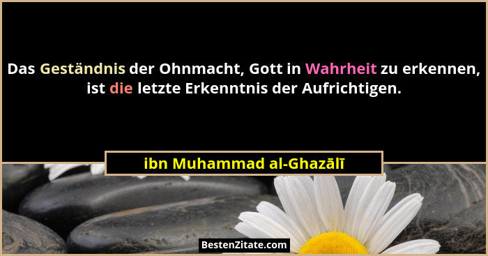 Das Geständnis der Ohnmacht, Gott in Wahrheit zu erkennen, ist die letzte Erkenntnis der Aufrichtigen.... - ibn Muhammad al-Ghazālī