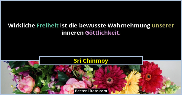 Wirkliche Freiheit ist die bewusste Wahrnehmung unserer inneren Göttlichkeit.... - Sri Chinmoy