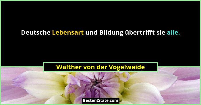 Deutsche Lebensart und Bildung übertrifft sie alle.... - Walther von der Vogelweide