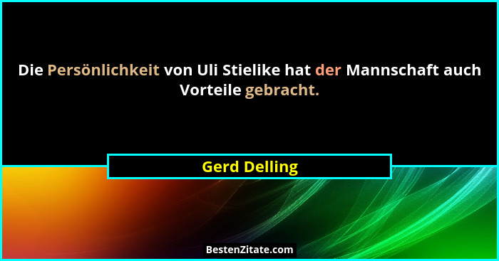 Die Persönlichkeit von Uli Stielike hat der Mannschaft auch Vorteile gebracht.... - Gerd Delling