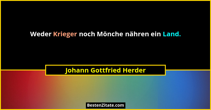 Weder Krieger noch Mönche nähren ein Land.... - Johann Gottfried Herder