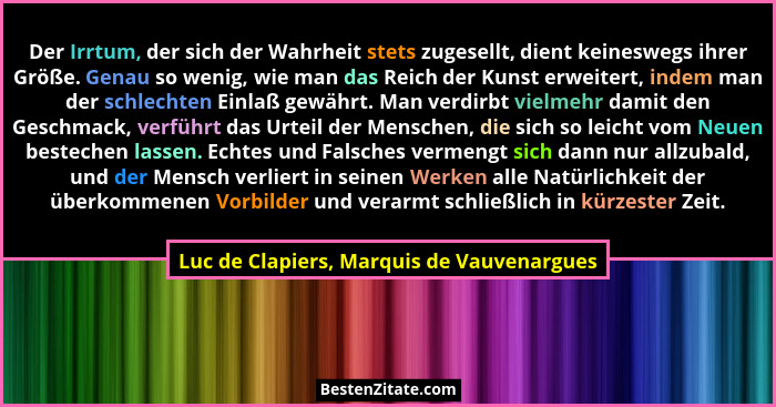 Der Irrtum, der sich der Wahrheit stets zugesellt, dient keineswegs ihrer Größe. Genau so wenig, wie man da... - Luc de Clapiers, Marquis de Vauvenargues