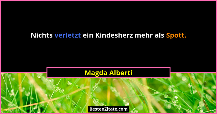 Nichts verletzt ein Kindesherz mehr als Spott.... - Magda Alberti