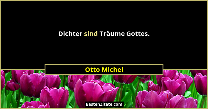 Dichter sind Träume Gottes.... - Otto Michel