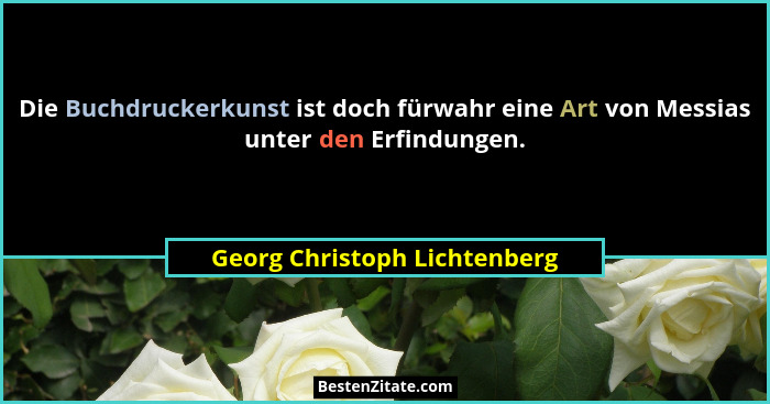 Die Buchdruckerkunst ist doch fürwahr eine Art von Messias unter den Erfindungen.... - Georg Christoph Lichtenberg