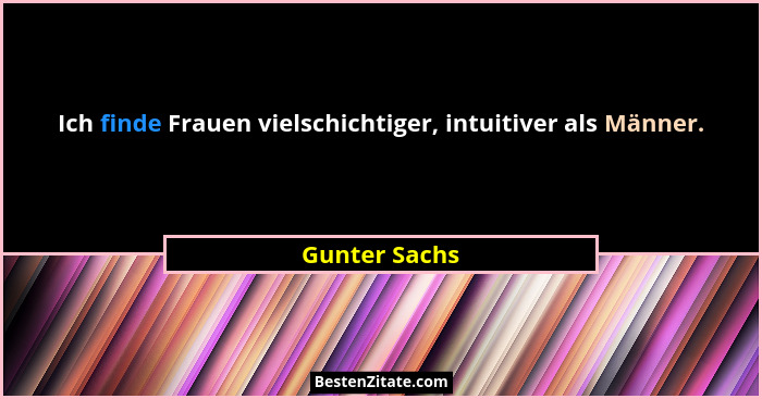 Ich finde Frauen vielschichtiger, intuitiver als Männer.... - Gunter Sachs