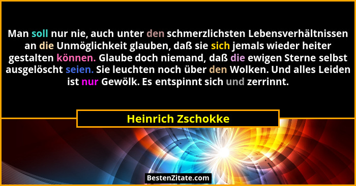 Man soll nur nie, auch unter den schmerzlichsten Lebensverhältnissen an die Unmöglichkeit glauben, daß sie sich jemals wieder heit... - Heinrich Zschokke