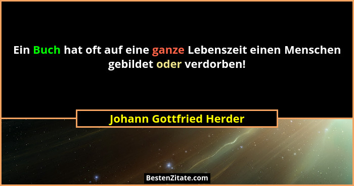 Ein Buch hat oft auf eine ganze Lebenszeit einen Menschen gebildet oder verdorben!... - Johann Gottfried Herder