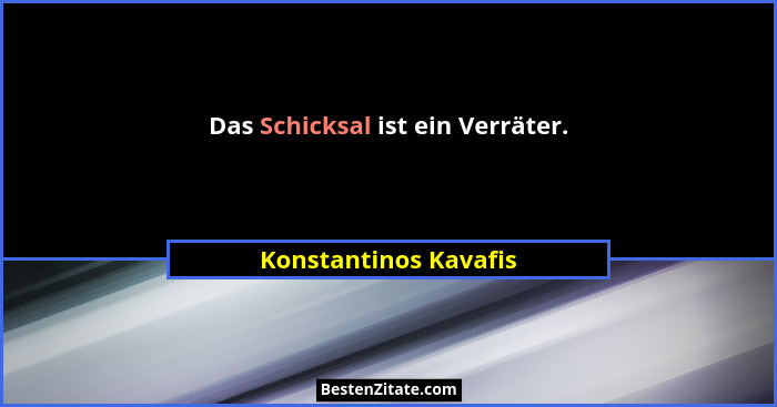 Das Schicksal ist ein Verräter.... - Konstantinos Kavafis