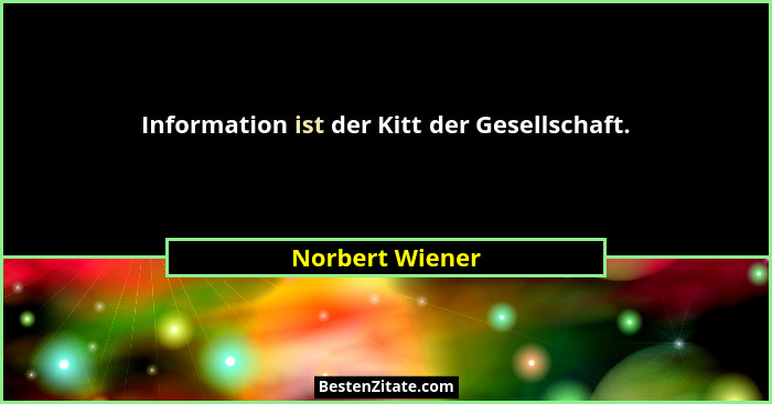 Information ist der Kitt der Gesellschaft.... - Norbert Wiener