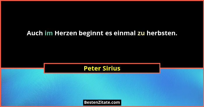 Auch im Herzen beginnt es einmal zu herbsten.... - Peter Sirius