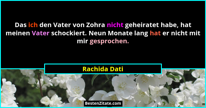 Das ich den Vater von Zohra nicht geheiratet habe, hat meinen Vater schockiert. Neun Monate lang hat er nicht mit mir gesprochen.... - Rachida Dati