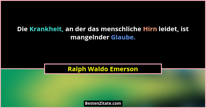 Die Krankheit, an der das menschliche Hirn leidet, ist mangelnder Glaube.... - Ralph Waldo Emerson