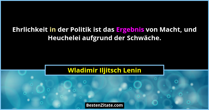 Ehrlichkeit in der Politik ist das Ergebnis von Macht, und Heuchelei aufgrund der Schwäche.... - Wladimir Iljitsch Lenin