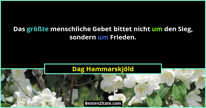 Das größte menschliche Gebet bittet nicht um den Sieg, sondern um Frieden.... - Dag Hammarskjöld