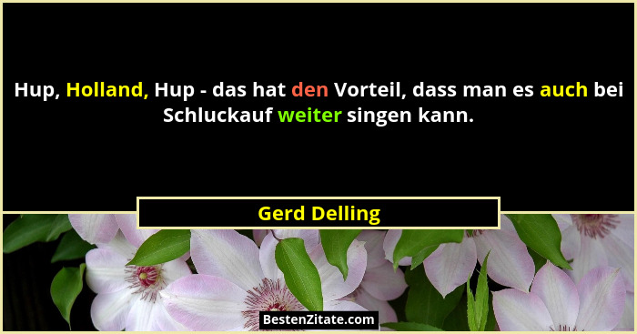 Hup, Holland, Hup - das hat den Vorteil, dass man es auch bei Schluckauf weiter singen kann.... - Gerd Delling