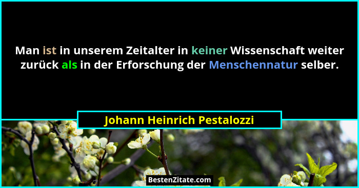 Man ist in unserem Zeitalter in keiner Wissenschaft weiter zurück als in der Erforschung der Menschennatur selber.... - Johann Heinrich Pestalozzi