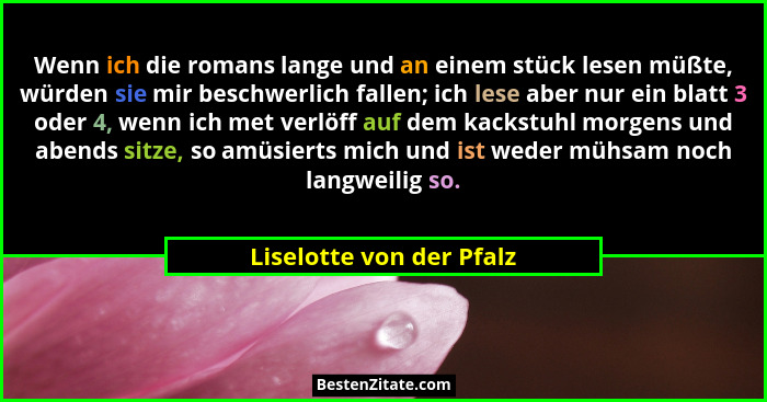 Wenn ich die romans lange und an einem stück lesen müßte, würden sie mir beschwerlich fallen; ich lese aber nur ein blatt 3... - Liselotte von der Pfalz