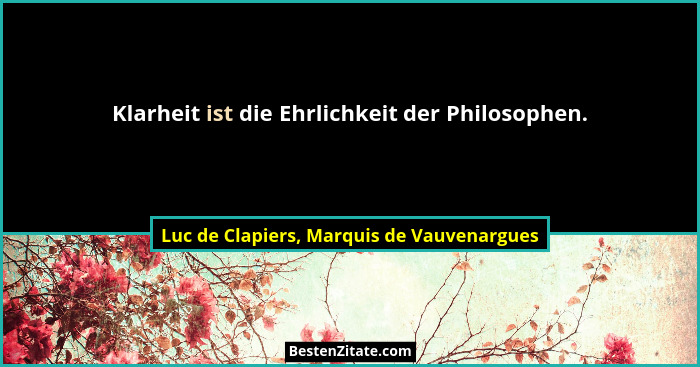 Klarheit ist die Ehrlichkeit der Philosophen.... - Luc de Clapiers, Marquis de Vauvenargues