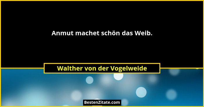 Anmut machet schön das Weib.... - Walther von der Vogelweide