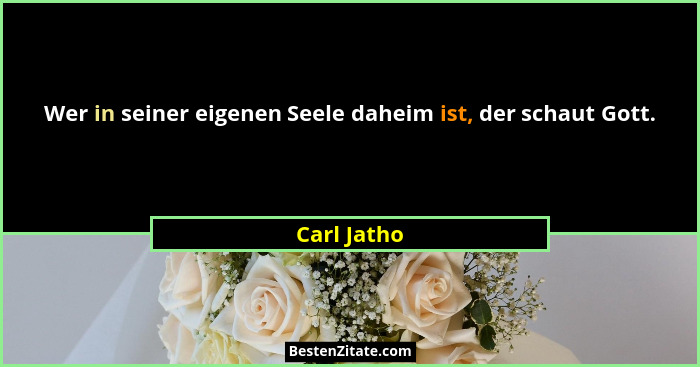 Wer in seiner eigenen Seele daheim ist, der schaut Gott.... - Carl Jatho