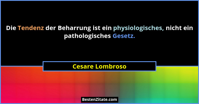 Die Tendenz der Beharrung ist ein physiologisches, nicht ein pathologisches Gesetz.... - Cesare Lombroso