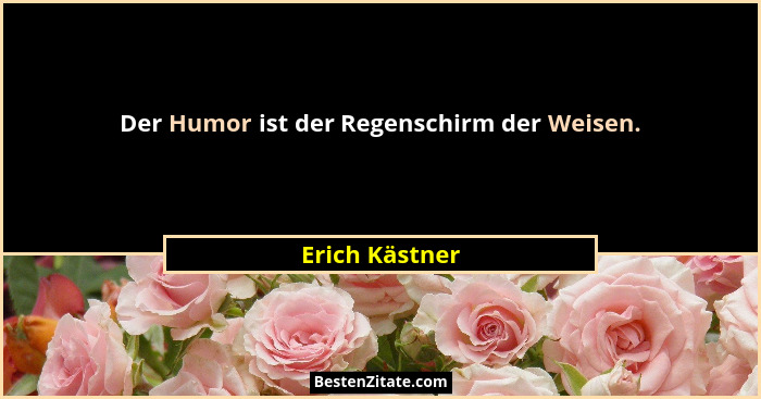 Der Humor ist der Regenschirm der Weisen.... - Erich Kästner