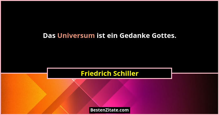 Das Universum ist ein Gedanke Gottes.... - Friedrich Schiller