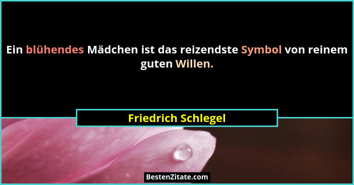 Ein blühendes Mädchen ist das reizendste Symbol von reinem guten Willen.... - Friedrich Schlegel