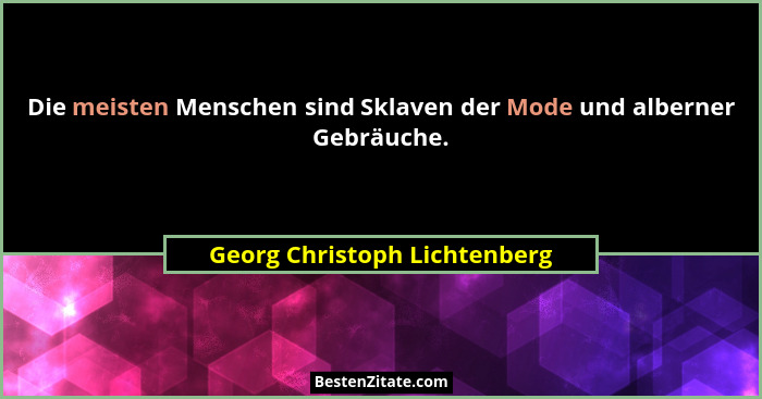 Die meisten Menschen sind Sklaven der Mode und alberner Gebräuche.... - Georg Christoph Lichtenberg