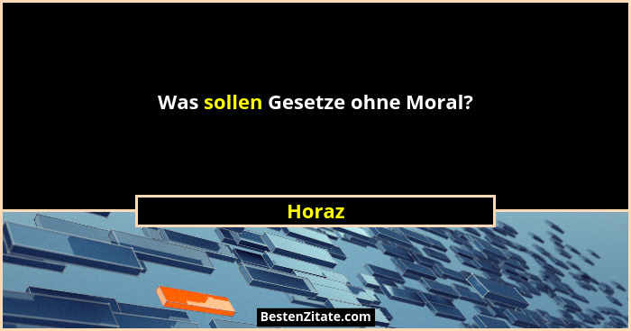Was sollen Gesetze ohne Moral?... - Horaz