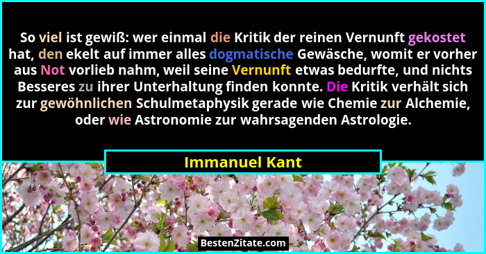 So viel ist gewiß: wer einmal die Kritik der reinen Vernunft gekostet hat, den ekelt auf immer alles dogmatische Gewäsche, womit er vo... - Immanuel Kant