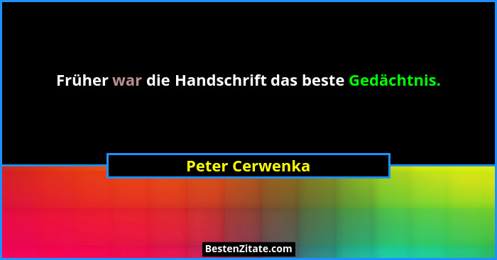 Früher war die Handschrift das beste Gedächtnis.... - Peter Cerwenka
