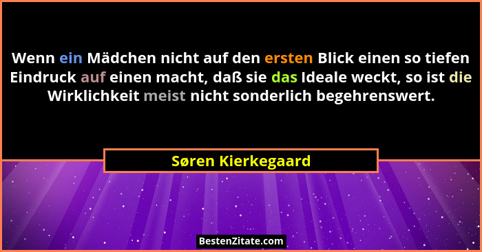 Wenn ein Mädchen nicht auf den ersten Blick einen so tiefen Eindruck auf einen macht, daß sie das Ideale weckt, so ist die Wirklic... - Søren Kierkegaard