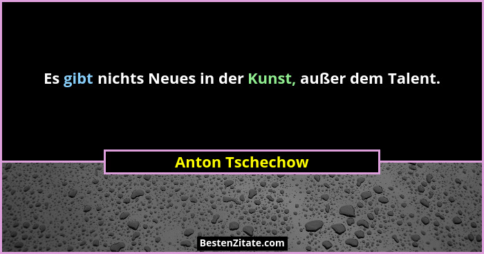 Es gibt nichts Neues in der Kunst, außer dem Talent.... - Anton Tschechow