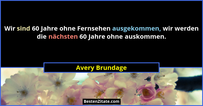 Wir sind 60 Jahre ohne Fernsehen ausgekommen, wir werden die nächsten 60 Jahre ohne auskommen.... - Avery Brundage