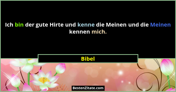 Ich bin der gute Hirte und kenne die Meinen und die Meinen kennen mich.... - Bibel
