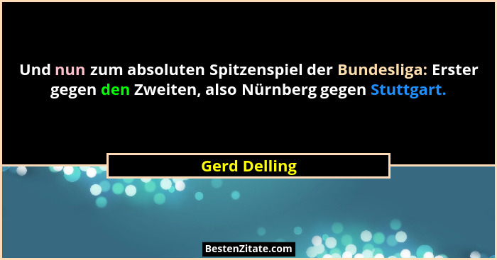 Und nun zum absoluten Spitzenspiel der Bundesliga: Erster gegen den Zweiten, also Nürnberg gegen Stuttgart.... - Gerd Delling