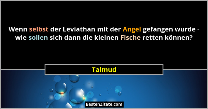 Wenn selbst der Leviathan mit der Angel gefangen wurde - wie sollen sich dann die kleinen Fische retten können?... - Talmud