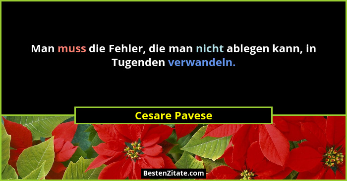 Man muss die Fehler, die man nicht ablegen kann, in Tugenden verwandeln.... - Cesare Pavese